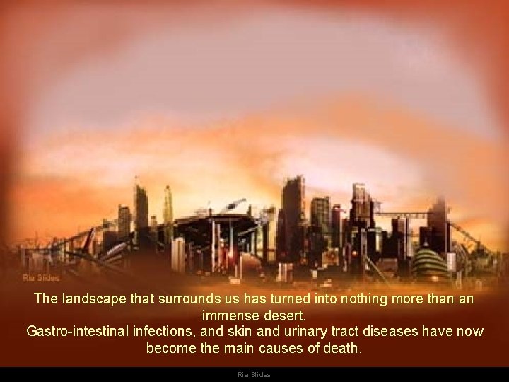The landscape that surrounds us has turned into nothing more than an immense desert. The landscape that surrounds us has turned into nothing more than an immense desert.