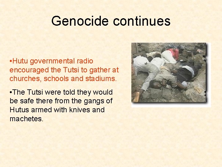 Genocide continues • Hutu governmental radio encouraged the Tutsi to gather at churches, schools