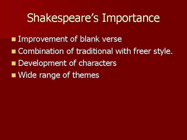 Shakespeare’s Importance n Improvement of blank verse n Combination of traditional with freer style.
