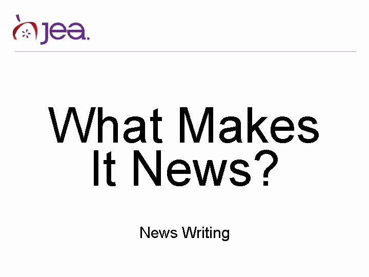 What Makes It News? News Writing 
