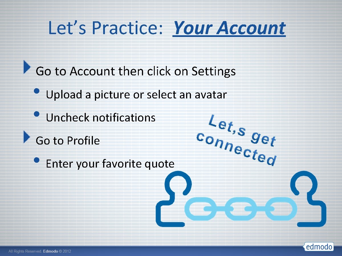 Let’s Practice: Your Account Go to Account then click on Settings • Upload a