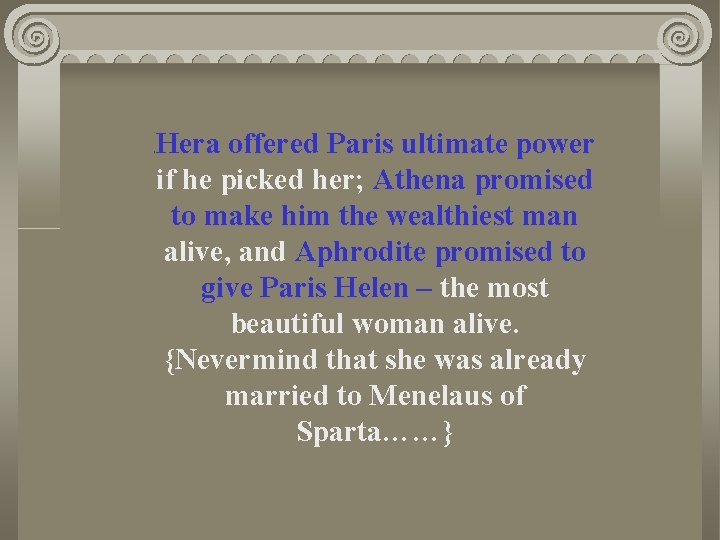 Hera offered Paris ultimate power if he picked her; Athena promised to make him