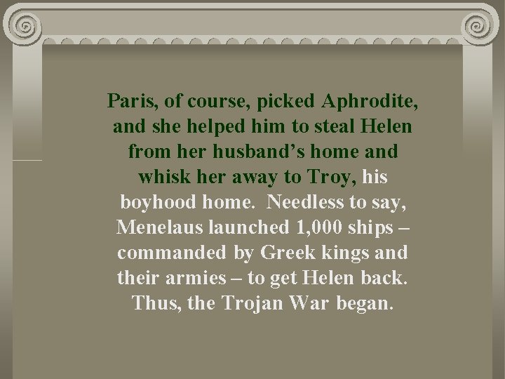 Paris, of course, picked Aphrodite, and she helped him to steal Helen from her