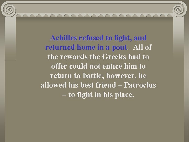 Achilles refused to fight, and returned home in a pout. All of the rewards