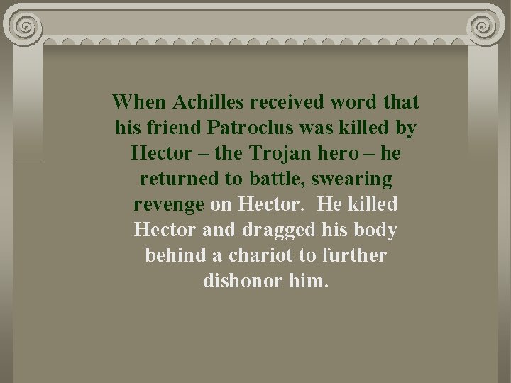 When Achilles received word that his friend Patroclus was killed by Hector – the