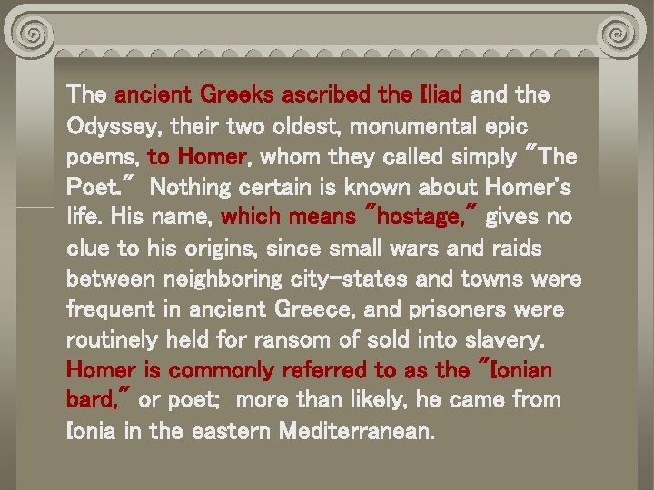 The ancient Greeks ascribed the Iliad and the Odyssey, their two oldest, monumental epic