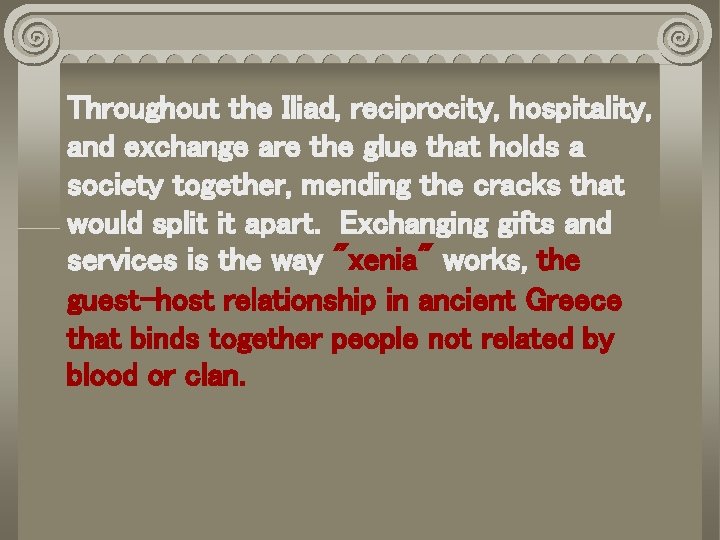 Throughout the Iliad, reciprocity, hospitality, and exchange are the glue that holds a society