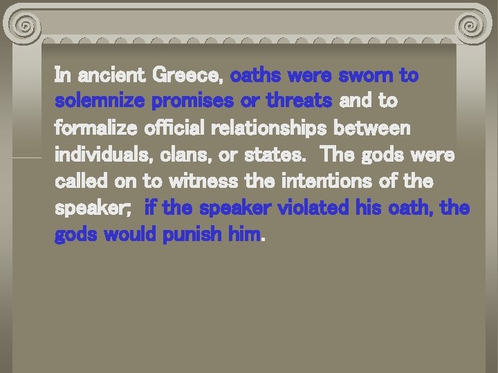 In ancient Greece, oaths were sworn to solemnize promises or threats and to formalize