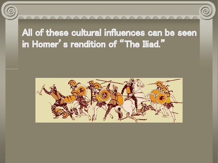 All of these cultural influences can be seen in Homer’s rendition of “The Iliad.