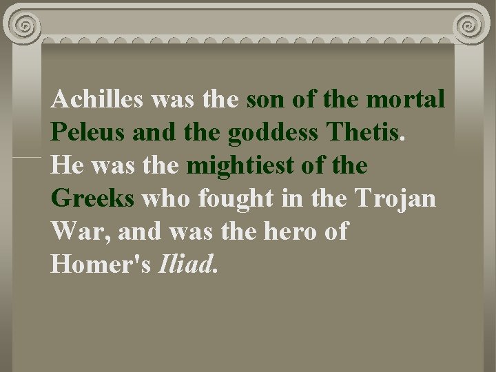 Achilles was the son of the mortal Peleus and the goddess Thetis. He was