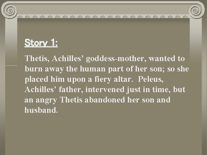 Story 1: Thetis, Achilles’ goddess-mother, wanted to burn away the human part of her