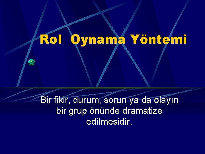 Rol Oynama Yöntemi Bir fikir, durum, sorun ya da olayın bir grup önünde dramatize