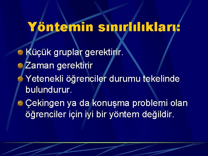 Yöntemin sınırlılıkları: Küçük gruplar gerektirir. Zaman gerektirir Yetenekli öğrenciler durumu tekelinde bulundurur. Çekingen ya