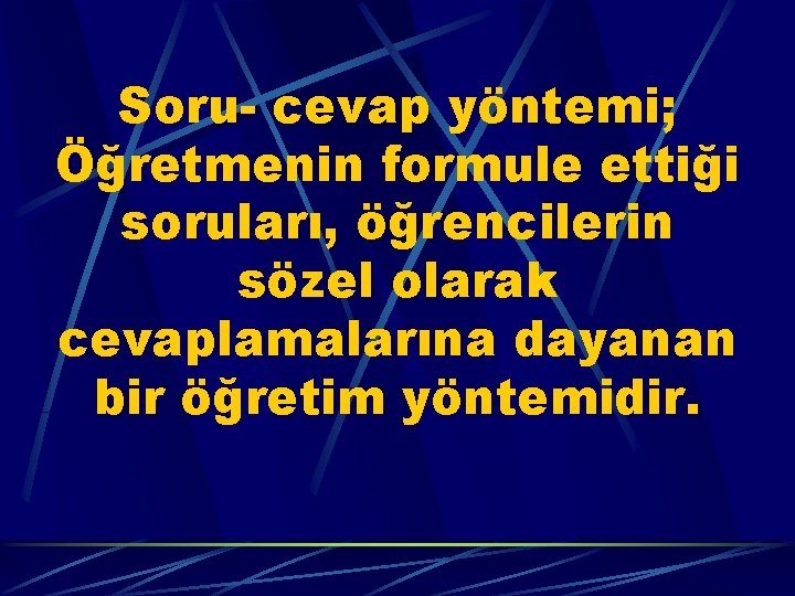 Soru- cevap yöntemi; Öğretmenin formule ettiği soruları, öğrencilerin sözel olarak cevaplamalarına dayanan bir öğretim