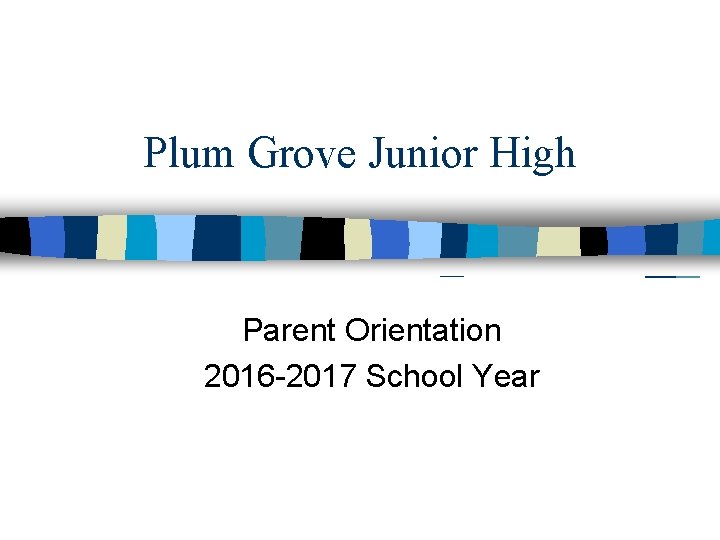Plum Grove Junior High Parent Orientation 2016 -2017 School Year 