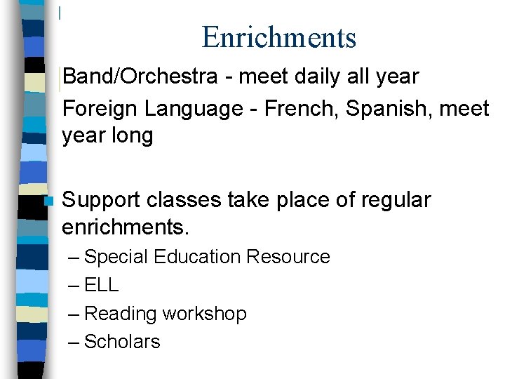 Enrichments Band/Orchestra - meet daily all year Foreign Language - French, Spanish, meet year