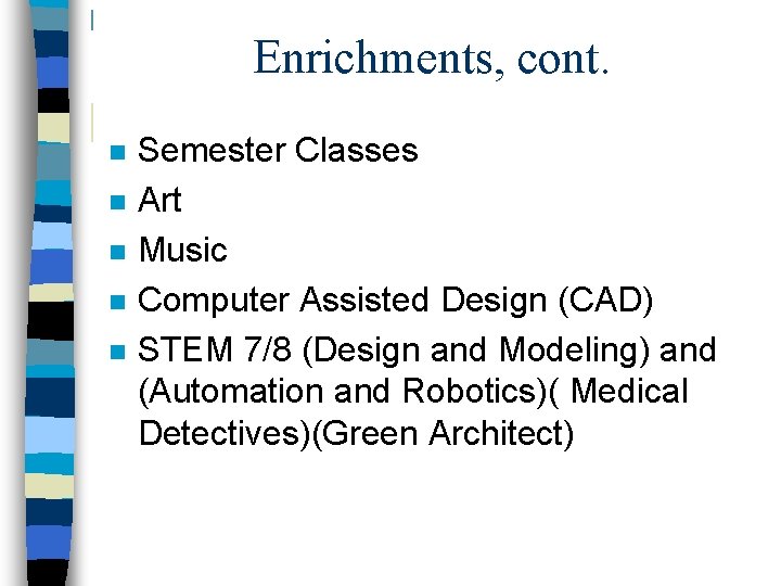 Enrichments, cont. n n n Semester Classes Art Music Computer Assisted Design (CAD) STEM