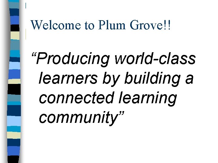 Welcome to Plum Grove!! “Producing world-class learners by building a connected learning community” 