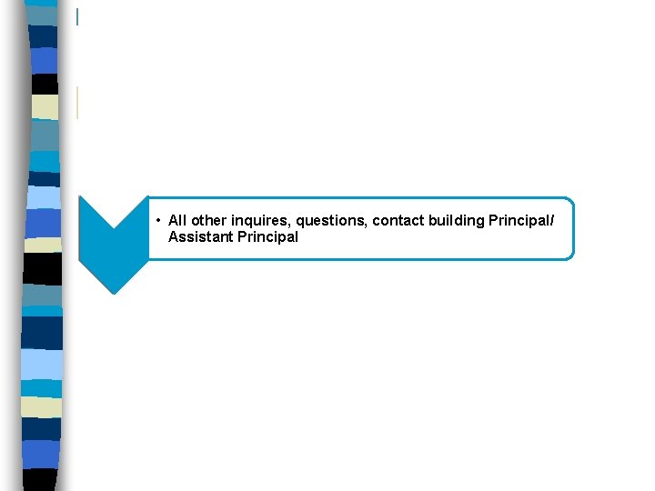  • All other inquires, questions, contact building Principal/ Assistant Principal 