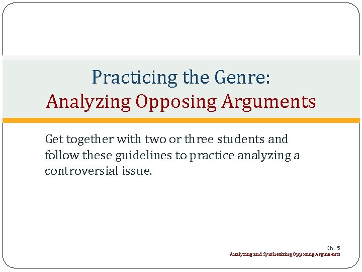 Practicing the Genre: Analyzing Opposing Arguments Get together with two or three students and