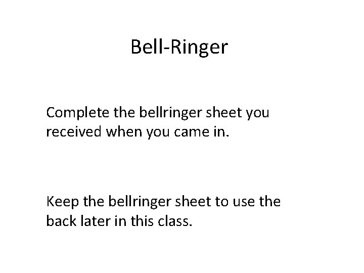 Bell-Ringer Complete the bellringer sheet you received when you came in. Keep the bellringer