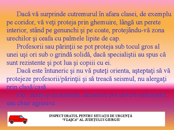  Dacă vă surprinde cutremurul în afara clasei, de exemplu pe coridor, vă veţi