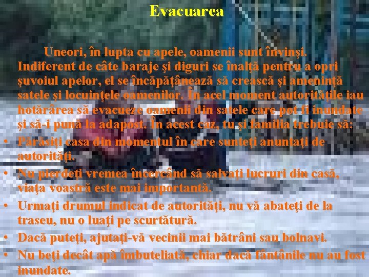 Evacuarea • • • Uneori, în lupta cu apele, oamenii sunt învinşi. Indiferent de