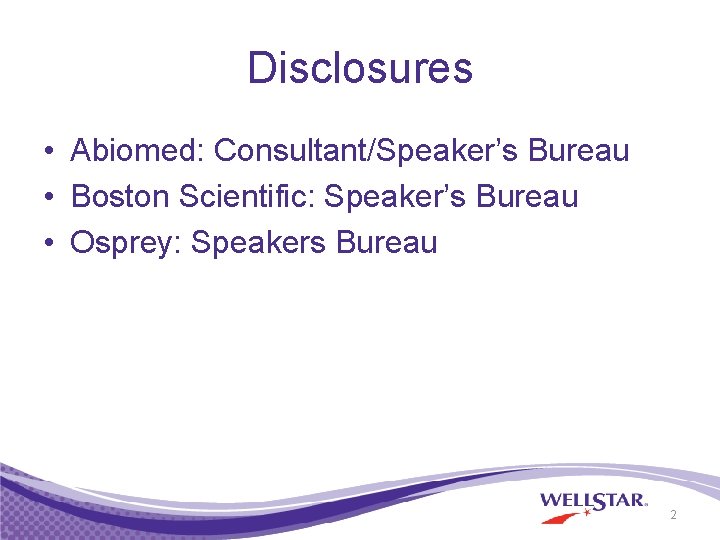 Disclosures • Abiomed: Consultant/Speaker’s Bureau • Boston Scientific: Speaker’s Bureau • Osprey: Speakers Bureau