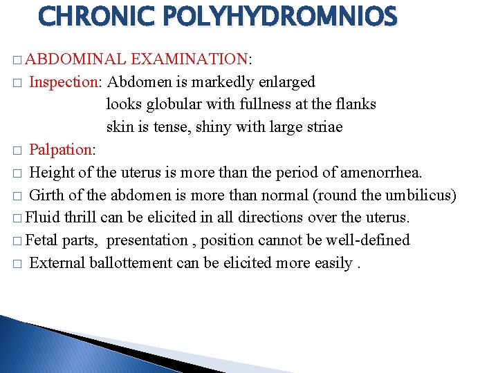 CHRONIC POLYHYDROMNIOS � ABDOMINAL EXAMINATION: � Inspection: Abdomen is markedly enlarged looks globular with