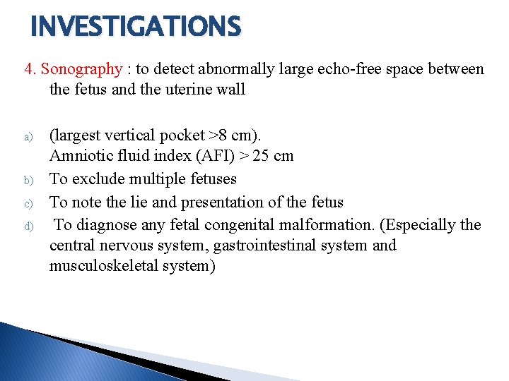 INVESTIGATIONS 4. Sonography : to detect abnormally large echo-free space between the fetus and