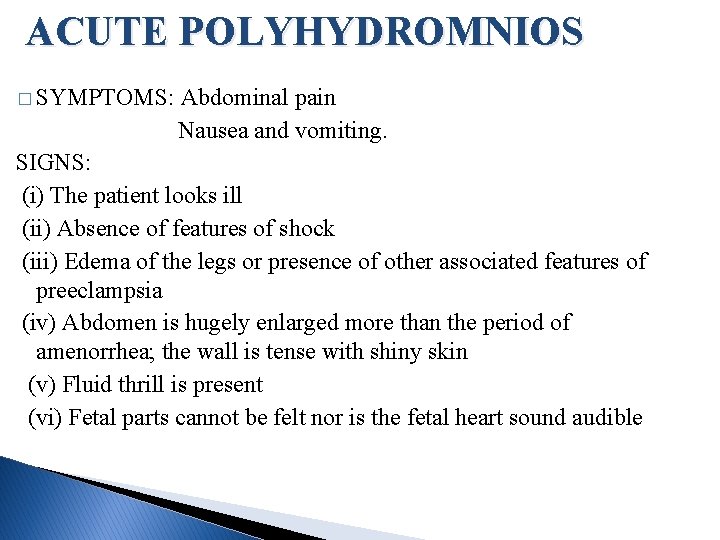 ACUTE POLYHYDROMNIOS � SYMPTOMS: Abdominal pain Nausea and vomiting. SIGNS: (i) The patient looks