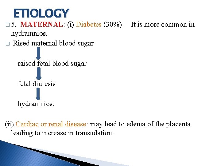 ETIOLOGY � 5. MATERNAL: (i) Diabetes (30%) —It is more common in hydramnios. �