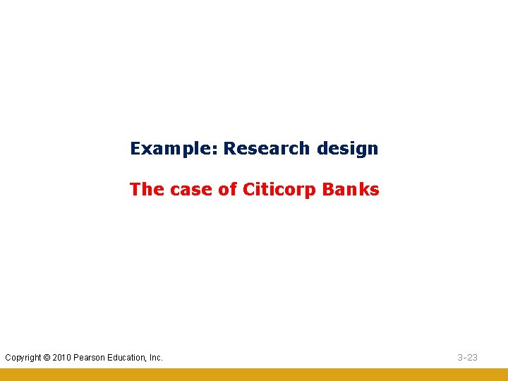 Example: Research design The case of Citicorp Banks Copyright © 2010 Pearson Education, Inc.