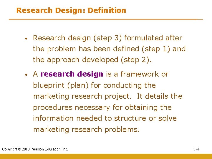 Research Design: Definition • Research design (step 3) formulated after the problem has been