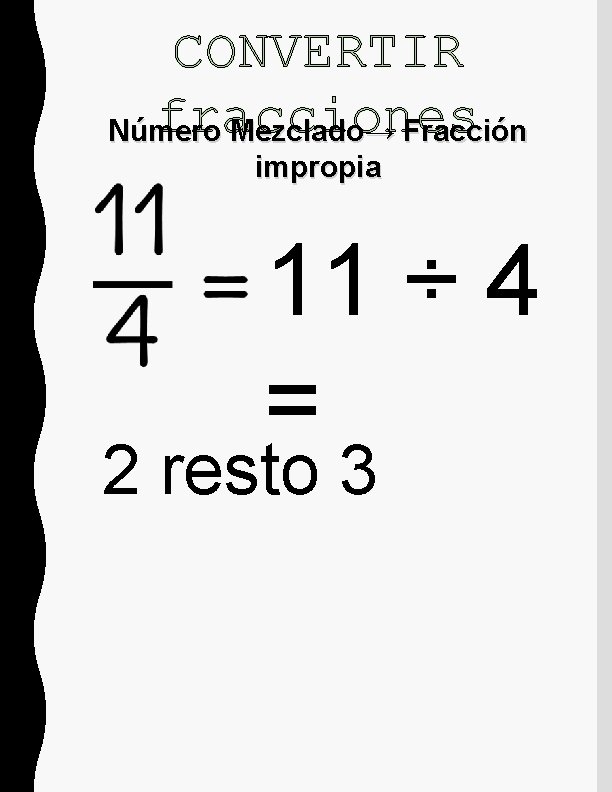CONVERTIR fracciones Número Mezclado→ Fracción impropia 11 ÷ 4 = 2 resto 3 