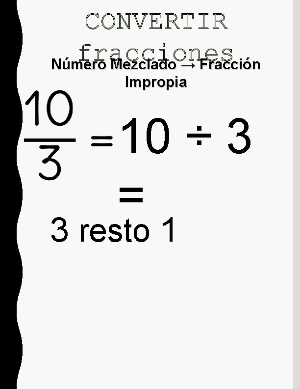 CONVERTIR fracciones Número Mezclado → Fracción Impropia 10 ÷ 3 = 3 resto 1