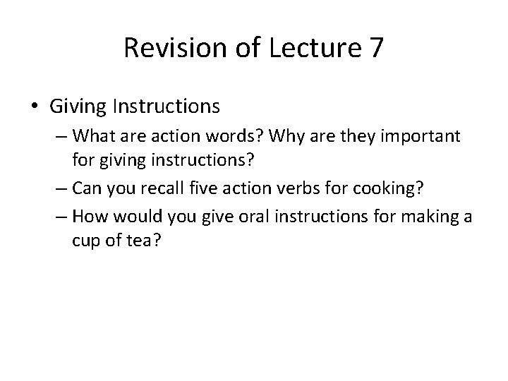 Revision of Lecture 7 • Giving Instructions – What are action words? Why are