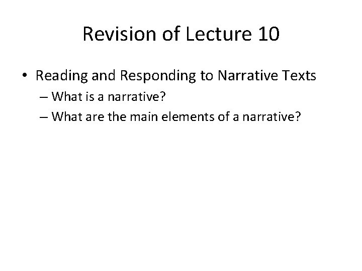 Revision of Lecture 10 • Reading and Responding to Narrative Texts – What is