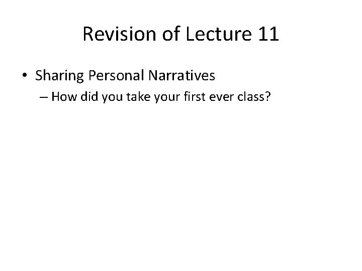 Revision of Lecture 11 • Sharing Personal Narratives – How did you take your