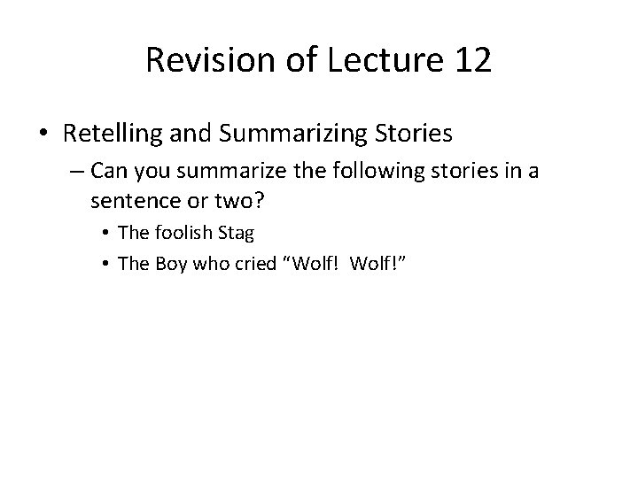 Revision of Lecture 12 • Retelling and Summarizing Stories – Can you summarize the