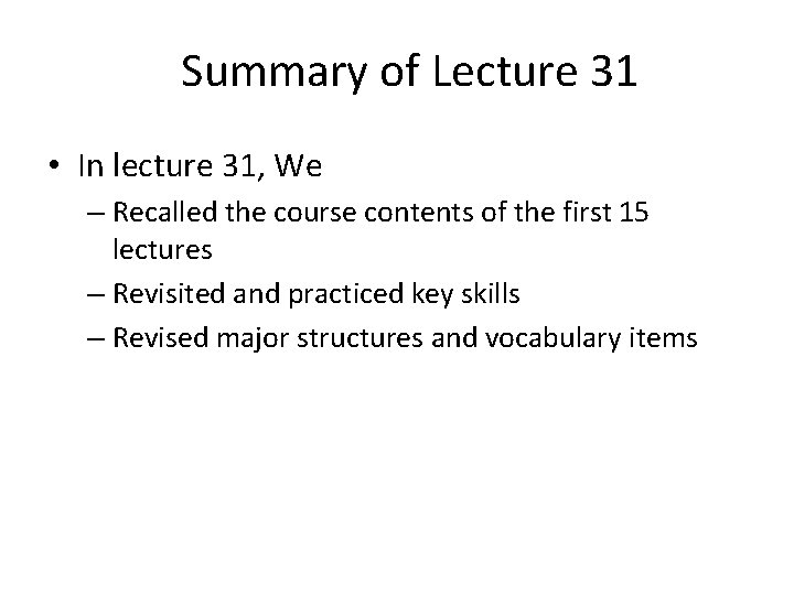 Summary of Lecture 31 • In lecture 31, We – Recalled the course contents