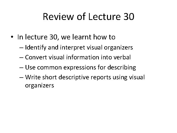 Review of Lecture 30 • In lecture 30, we learnt how to – Identify