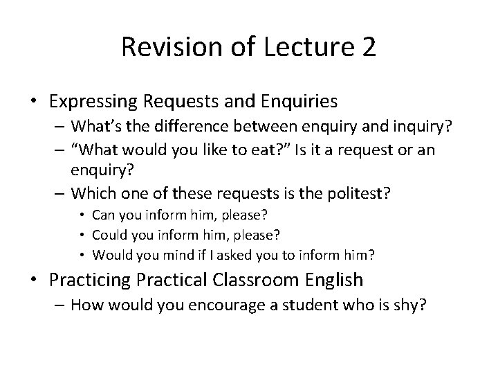 Revision of Lecture 2 • Expressing Requests and Enquiries – What’s the difference between