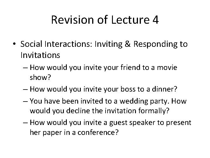 Revision of Lecture 4 • Social Interactions: Inviting & Responding to Invitations – How