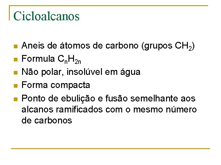Cicloalcanos n n n Aneis de átomos de carbono (grupos CH 2) Formula Cn.
