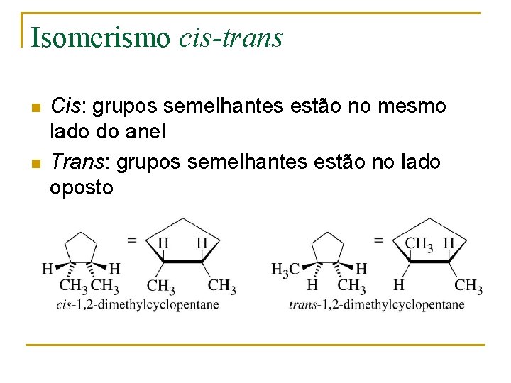 Isomerismo cis-trans n n Cis: grupos semelhantes estão no mesmo lado do anel Trans: