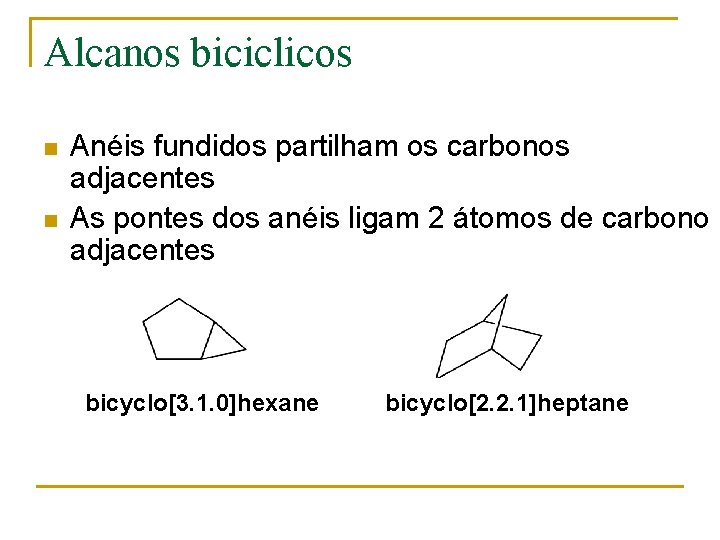 Alcanos biciclicos n n Anéis fundidos partilham os carbonos adjacentes As pontes dos anéis