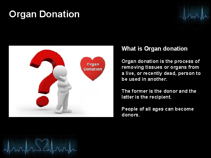 Organ Donation What is Organ donation is the process of removing tissues or organs