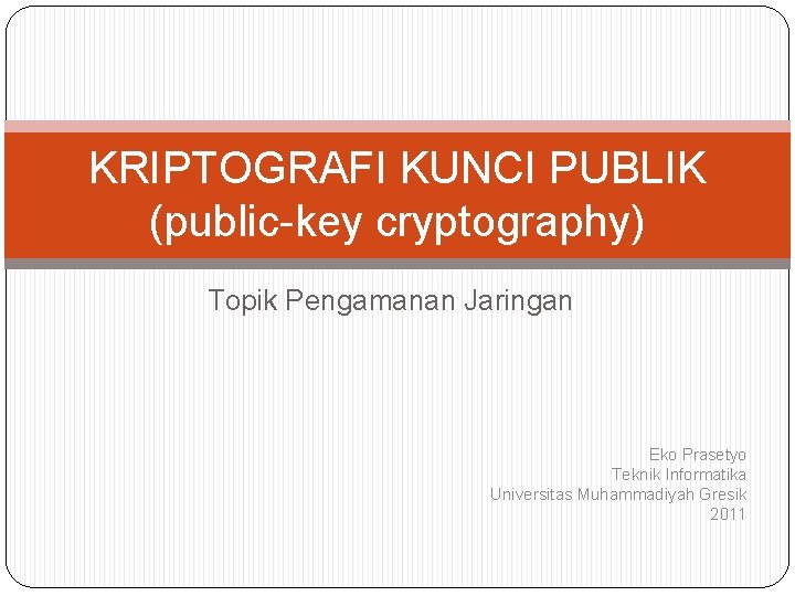 KRIPTOGRAFI KUNCI PUBLIK (public-key cryptography) Topik Pengamanan Jaringan Eko Prasetyo Teknik Informatika Universitas Muhammadiyah