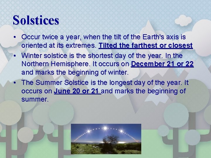 Solstices • Occur twice a year, when the tilt of the Earth's axis is